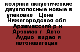 колрнки аккустические двухполосные новые в упаковке › Цена ­ 800 - Нижегородская обл., Арзамасский р-н, Арзамас г. Авто » Аудио, видео и автонавигация   
